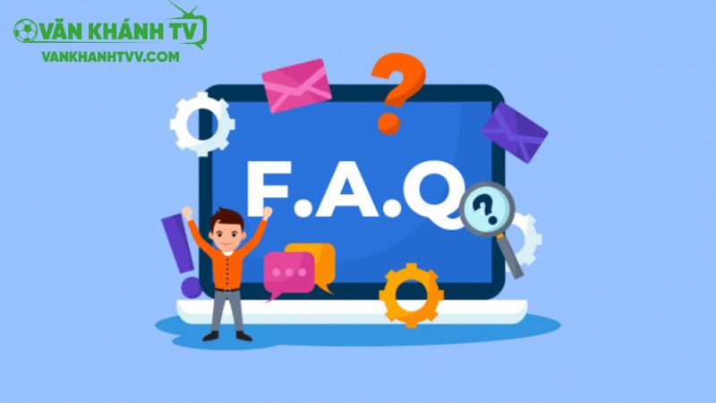 Tổng hợp các câu hỏi thường gặp khi tham gia tại vankhanhtv