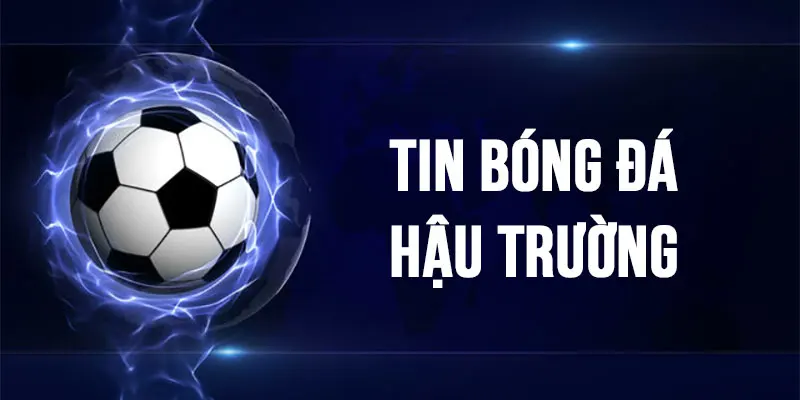 tin bóng đá hậu trường