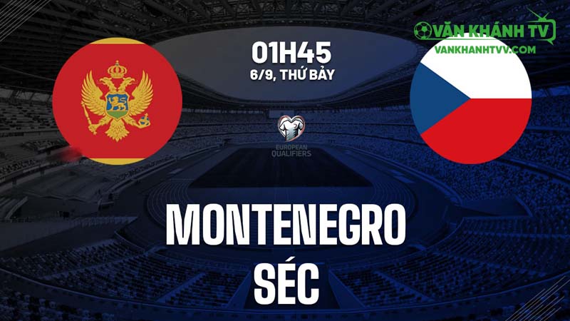 Nhận định Montenegro vs CH Séc, 01h45 ngày 6/9